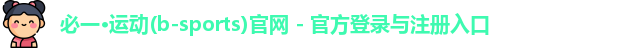 必一·运动(b-sports)官网 - 官方登录与注册入口
